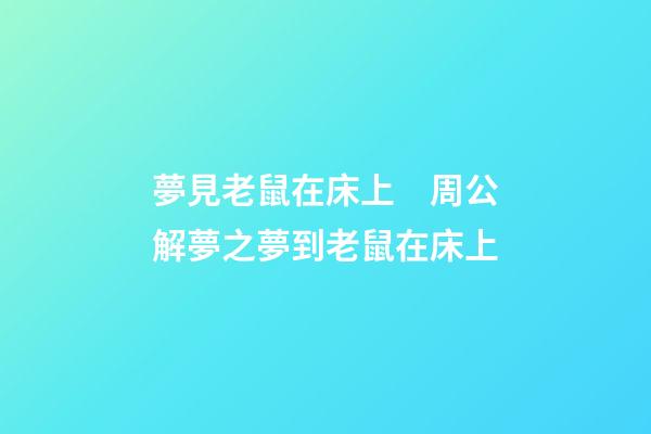 夢見老鼠在床上　周公解夢之夢到老鼠在床上